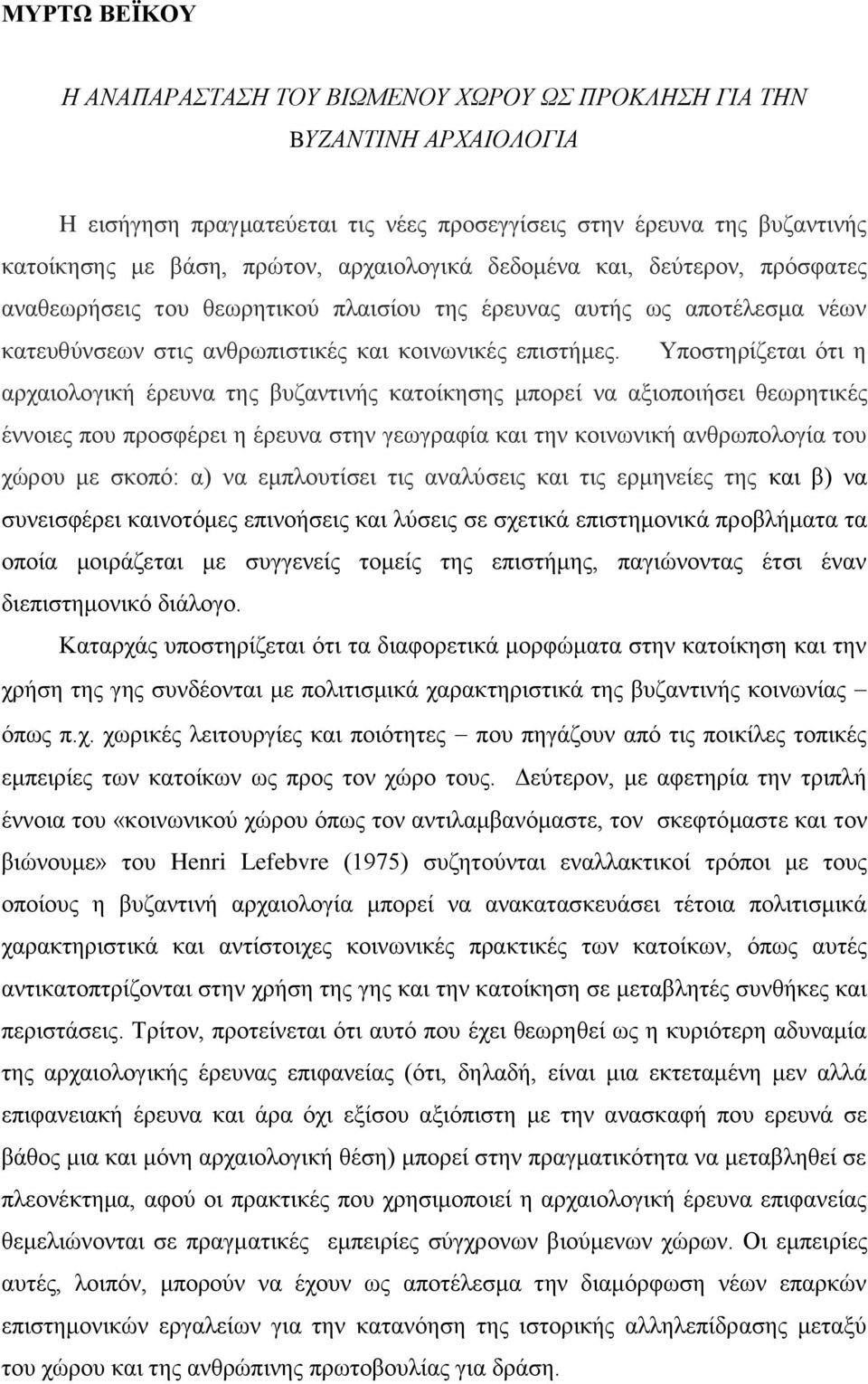 Υποστηρίζεται ότι η αρχαιολογική έρευνα της βυζαντινής κατοίκησης μπορεί να αξιοποιήσει θεωρητικές έννοιες που προσφέρει η έρευνα στην γεωγραφία και την κοινωνική ανθρωπολογία του χώρου με σκοπό: α)