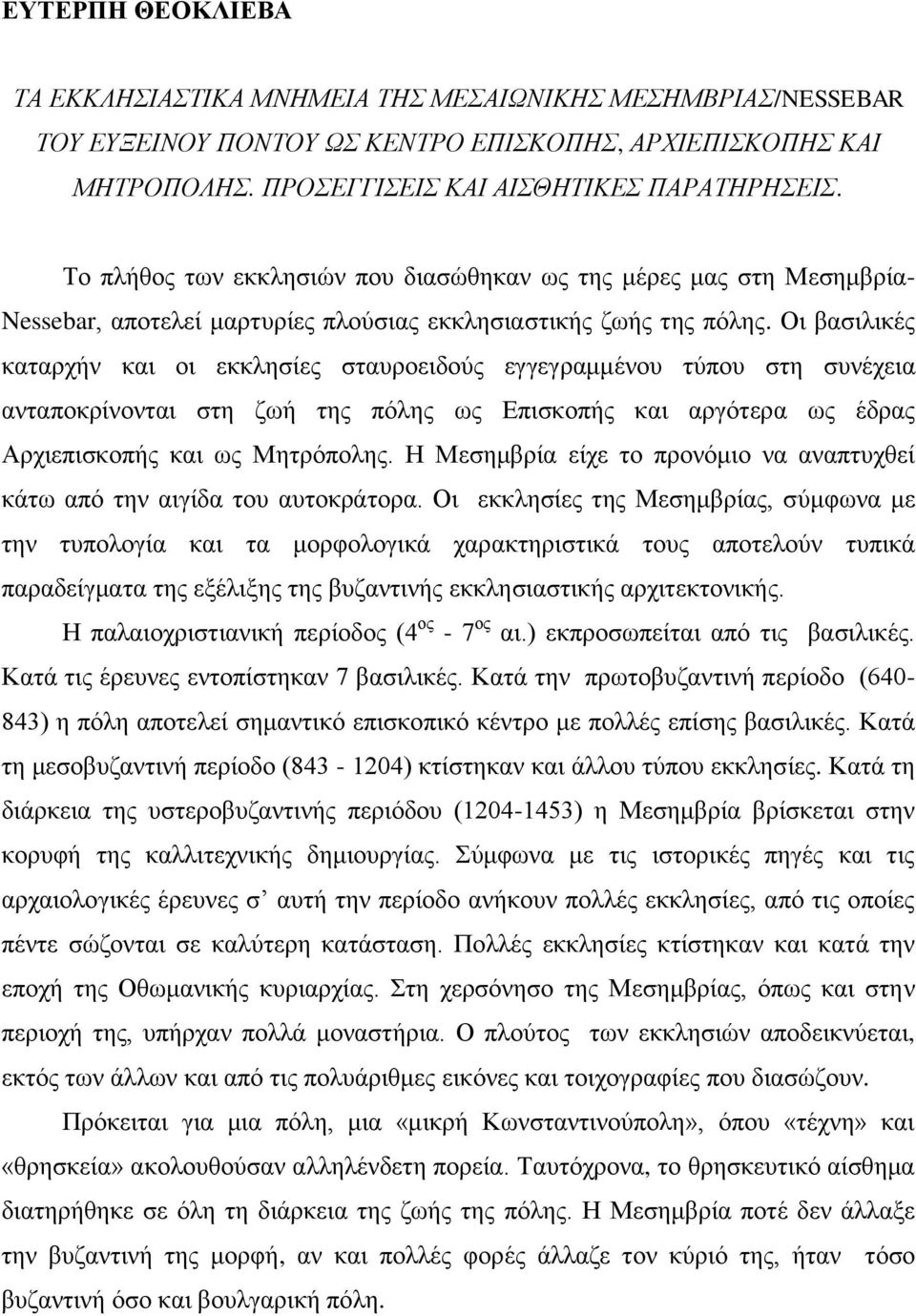 Οι βασιλικές καταρχήν και οι εκκλησίες σταυροειδούς εγγεγραμμένου τύπου στη συνέχεια ανταποκρίνονται στη ζωή της πόλης ως Επισκοπής και αργότερα ως έδρας Αρχιεπισκοπής και ως Μητρόπολης.