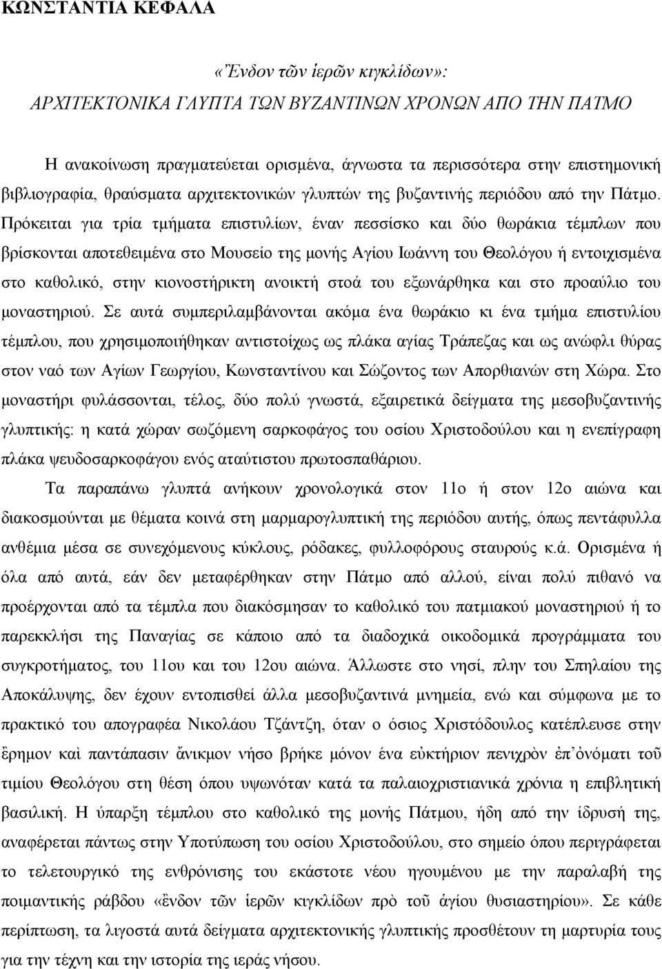 Πρόκειται για τρία τμήματα επιστυλίων, έναν πεσσίσκο και δύο θωράκια τέμπλων που βρίσκονται αποτεθειμένα στο Μουσείο της μονής Αγίου Ιωάννη του Θεολόγου ή εντοιχισμένα στο καθολικό, στην