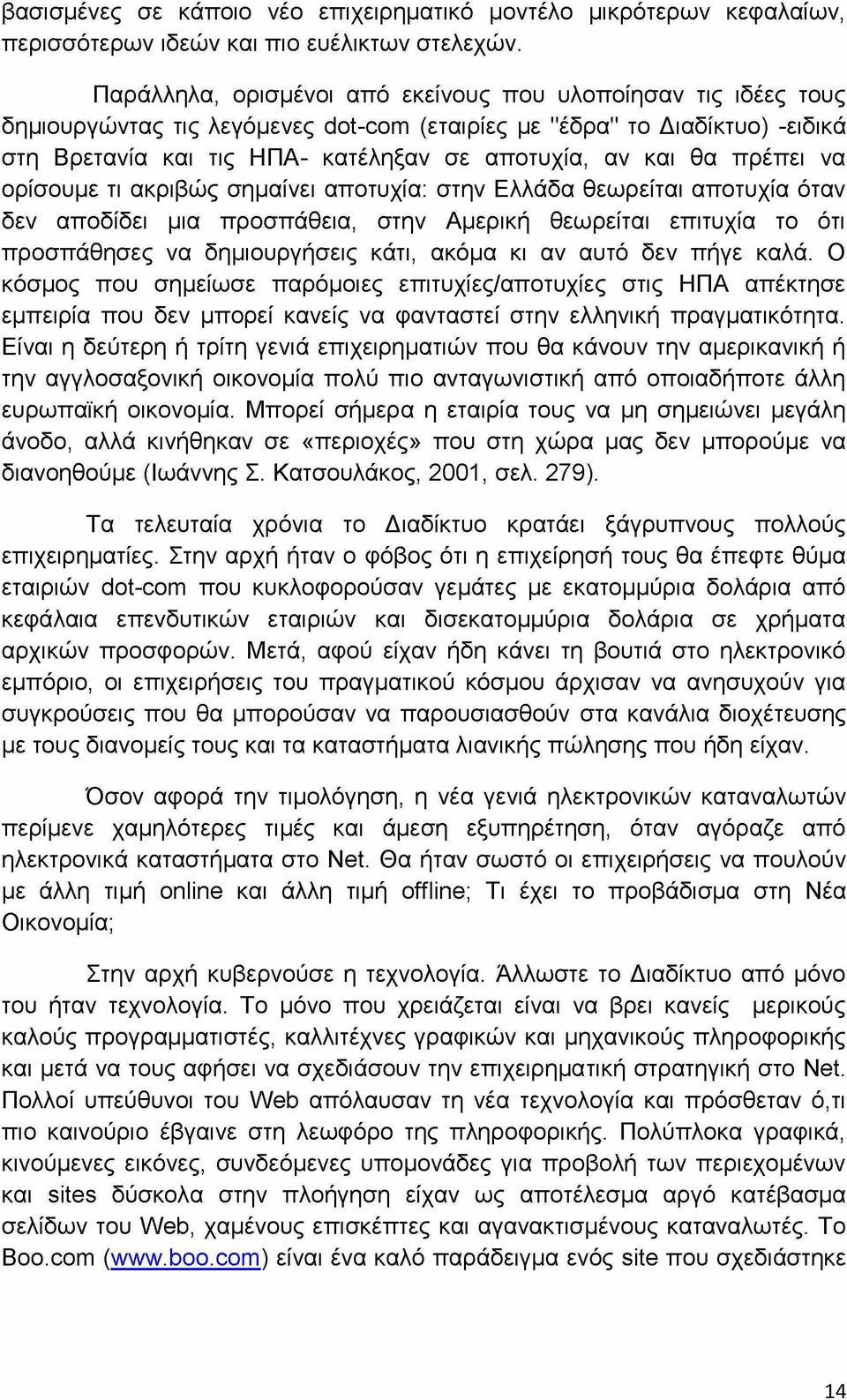 θα πρέπει να ορίσουμε τι ακριβώς σημαίνει αποτυχία: στην Ελλάδα θεωρείται αποτυχία όταν δεν αποδίδει μια προσπάθεια, στην Αμερική θεωρείται επιτυχία το ότι προσπάθησες να δημιουργήσεις κάτι, ακόμα κι