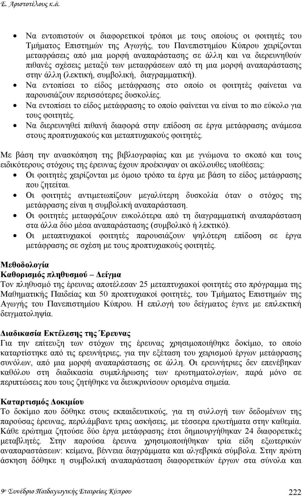 διερευνηθούν πιθανές σχέσεις µεταξύ των µεταφράσεων από τη µια µορφή αναπαράστασης στην άλλη (λεκτική, συµβολική, διαγραµµατική).