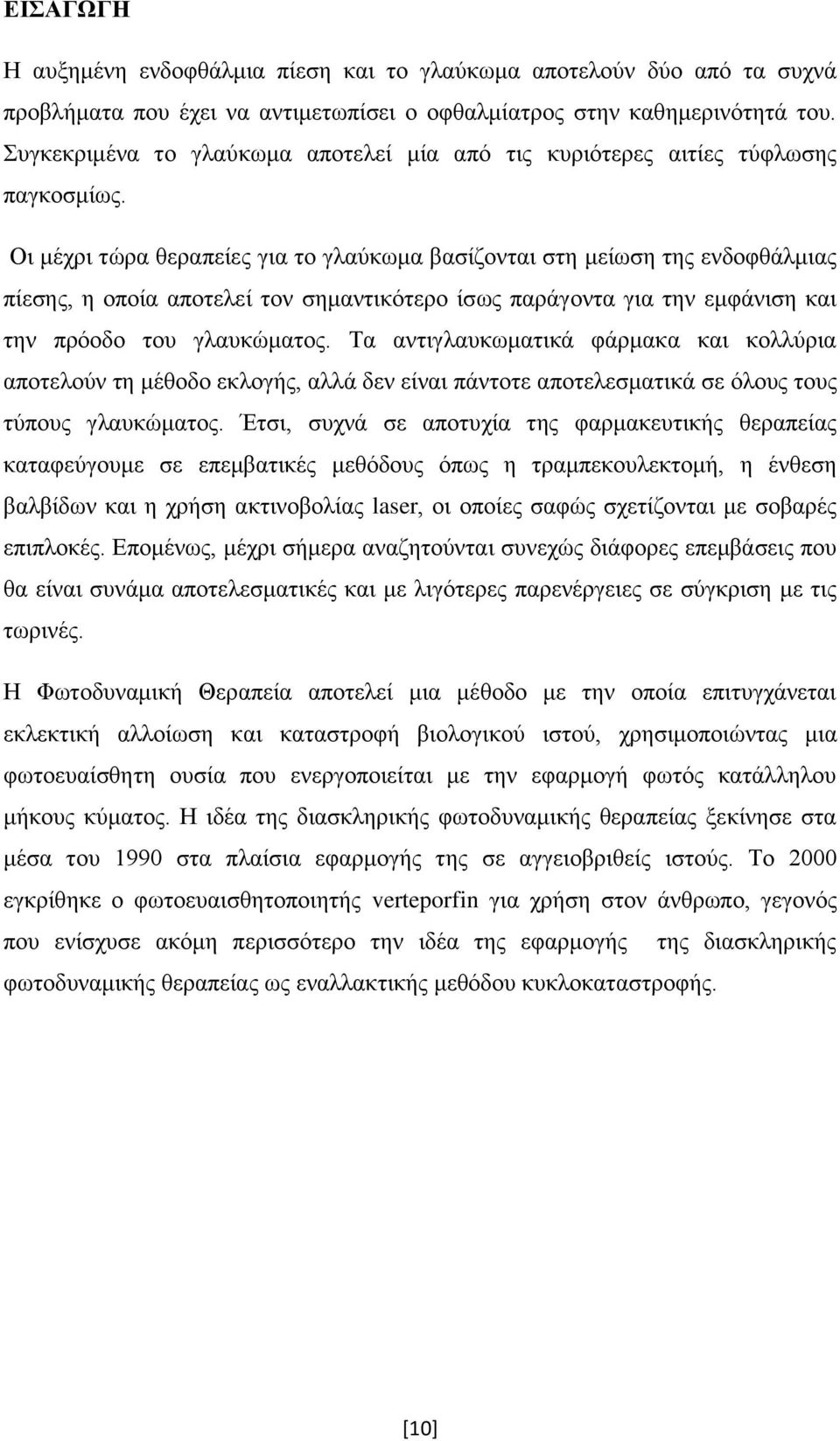 Οι μέχρι τώρα θεραπείες για το γλαύκωμα βασίζονται στη μείωση της ενδοφθάλμιας πίεσης, η οποία αποτελεί τον σημαντικότερο ίσως παράγοντα για την εμφάνιση και την πρόοδο του γλαυκώματος.