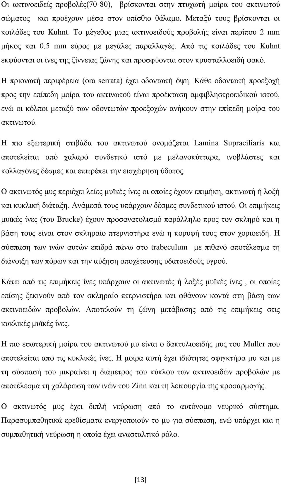 Από τις κοιλάδες του Kuhnt εκφύονται οι ίνες της ζίννειας ζώνης και προσφύονται στον κρυσταλλοειδή φακό. Η πριονωτή περιφέρεια (ora serrata) έχει οδοντωτή όψη.