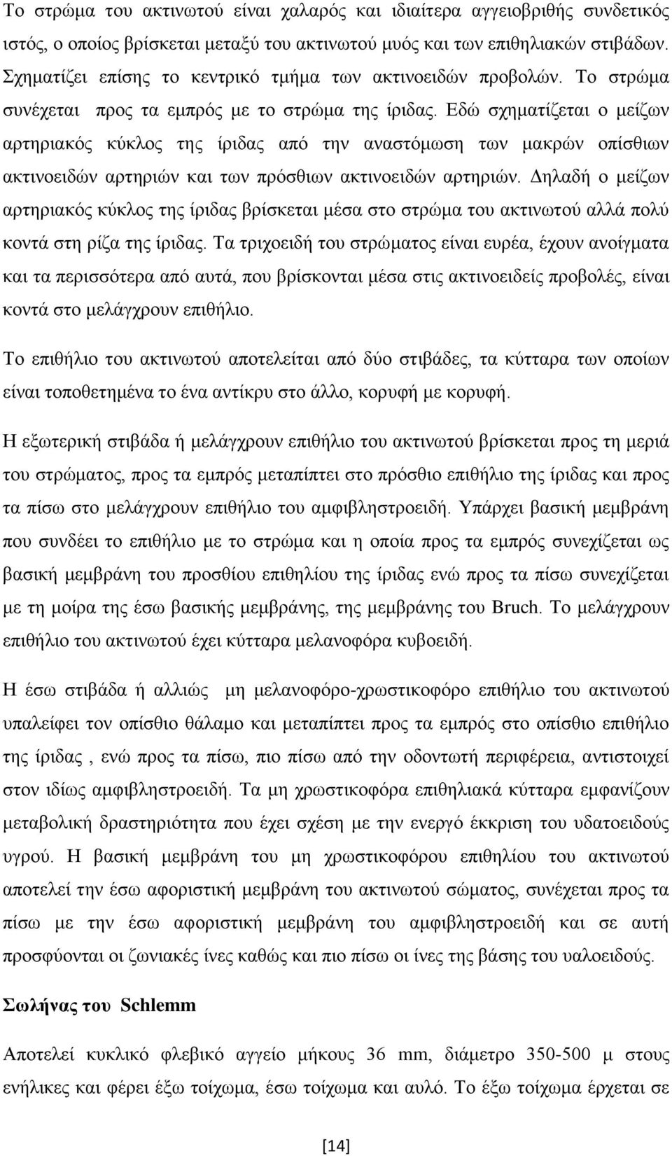 Εδώ σχηματίζεται ο μείζων αρτηριακός κύκλος της ίριδας από την αναστόμωση των μακρών οπίσθιων ακτινοειδών αρτηριών και των πρόσθιων ακτινοειδών αρτηριών.