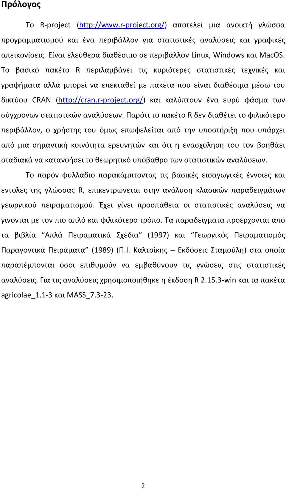 Το βασικό πακέτο R περιλαμβάνει τις κυριότερες στατιστικές τεχνικές και γραφήματα αλλά μπορεί να επεκταθεί με πακέτα που είναι διαθέσιμα μέσω του δικτύου CRAN (http://cran.r-project.