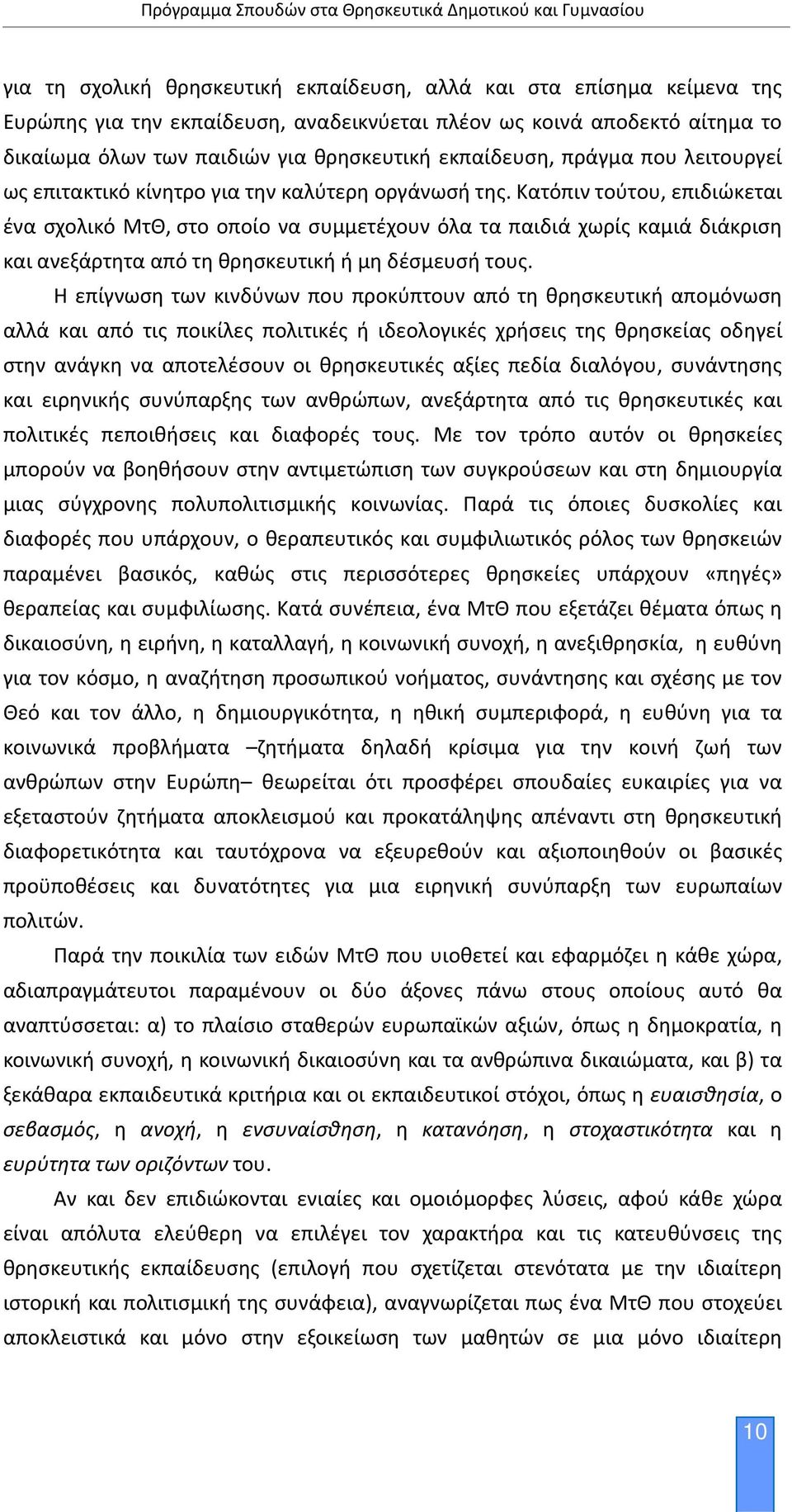 Κατόπιν τούτου, επιδιώκεται ένα σχολικό ΜτΘ, στο οποίο να συμμετέχουν όλα τα παιδιά χωρίς καμιά διάκριση και ανεξάρτητα από τη θρησκευτική ή μη δέσμευσή τους.