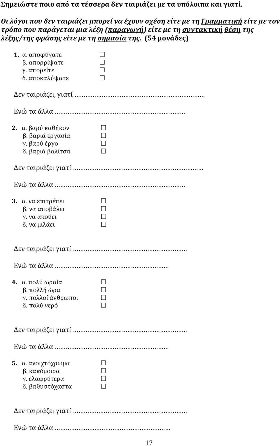 είτε με τη σημασία της. (54 μονάδες) 1. α. αποφύγατε! β. απορρίψατε! γ. απορείτε! δ. αποκαλύψατε! Δεν ταιριάζει, γιατί Ενώ τα άλλα 2. α. βαρύ καθήκον! β. βαριά εργασία! γ. βαρύ έργο!