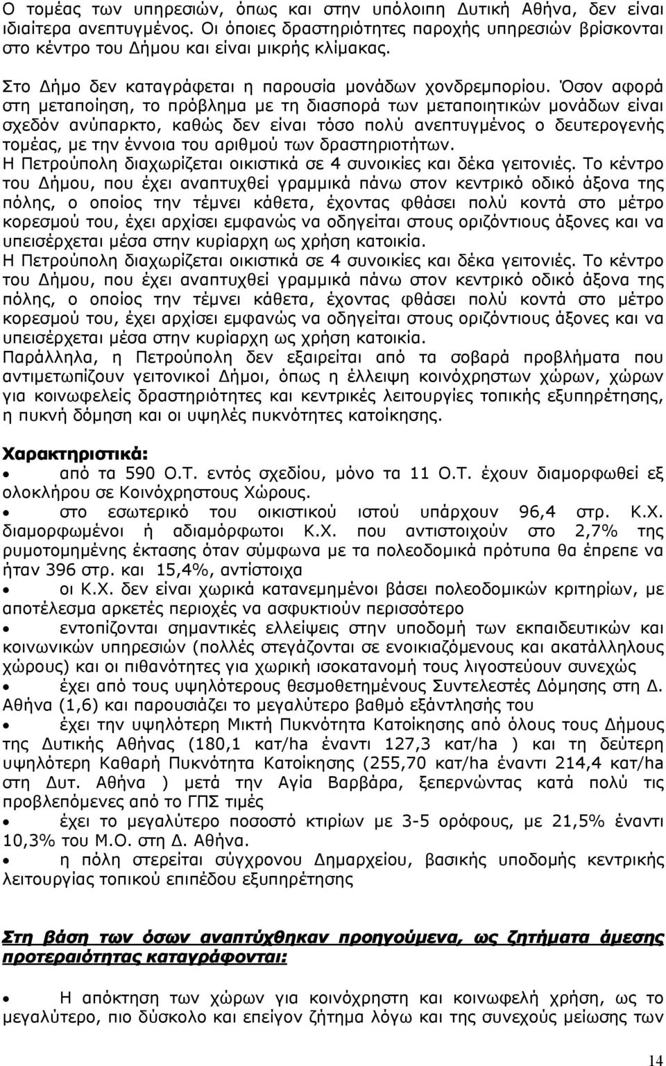 Όσον αφορά στη μεταποίηση, το πρόβλημα με τη διασπορά των μεταποιητικών μονάδων είναι σχεδόν ανύπαρκτο, καθώς δεν είναι τόσο πολύ ανεπτυγμένος ο δευτερογενής τομέας, με την έννοια του αριθμού των