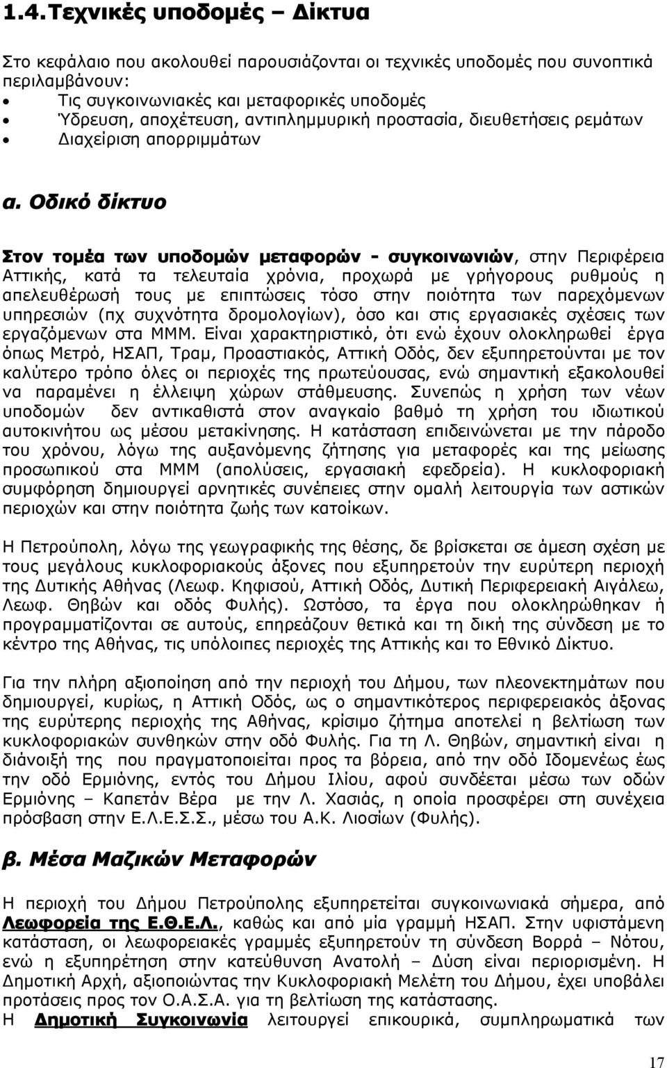 Οδικό δίκτυο Στον τομέα των υποδομών μεταφορών - συγκοινωνιών, στην Περιφέρεια Αττικής, κατά τα τελευταία χρόνια, προχωρά με γρήγορους ρυθμούς η απελευθέρωσή τους με επιπτώσεις τόσο στην ποιότητα των