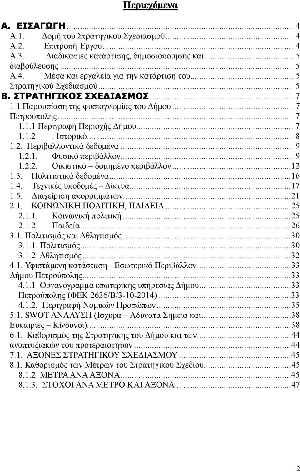 .. 9 1.2.1. Φυσικό περιβάλλον... 9 1.2.2. Οικιστικό δομημένο περιβάλλον...12 1.3. Πολιτιστικά δεδομένα...16 1.4. Τεχνικές υποδομές Δίκτυα...17 1.5. Διαχείριση απορριμμάτων...21 2.1. ΚΟΙΝΩΝΙΚΗ ΠΟΛΙΤΙΚΗ, ΠΑΙΔΕΙΑ.