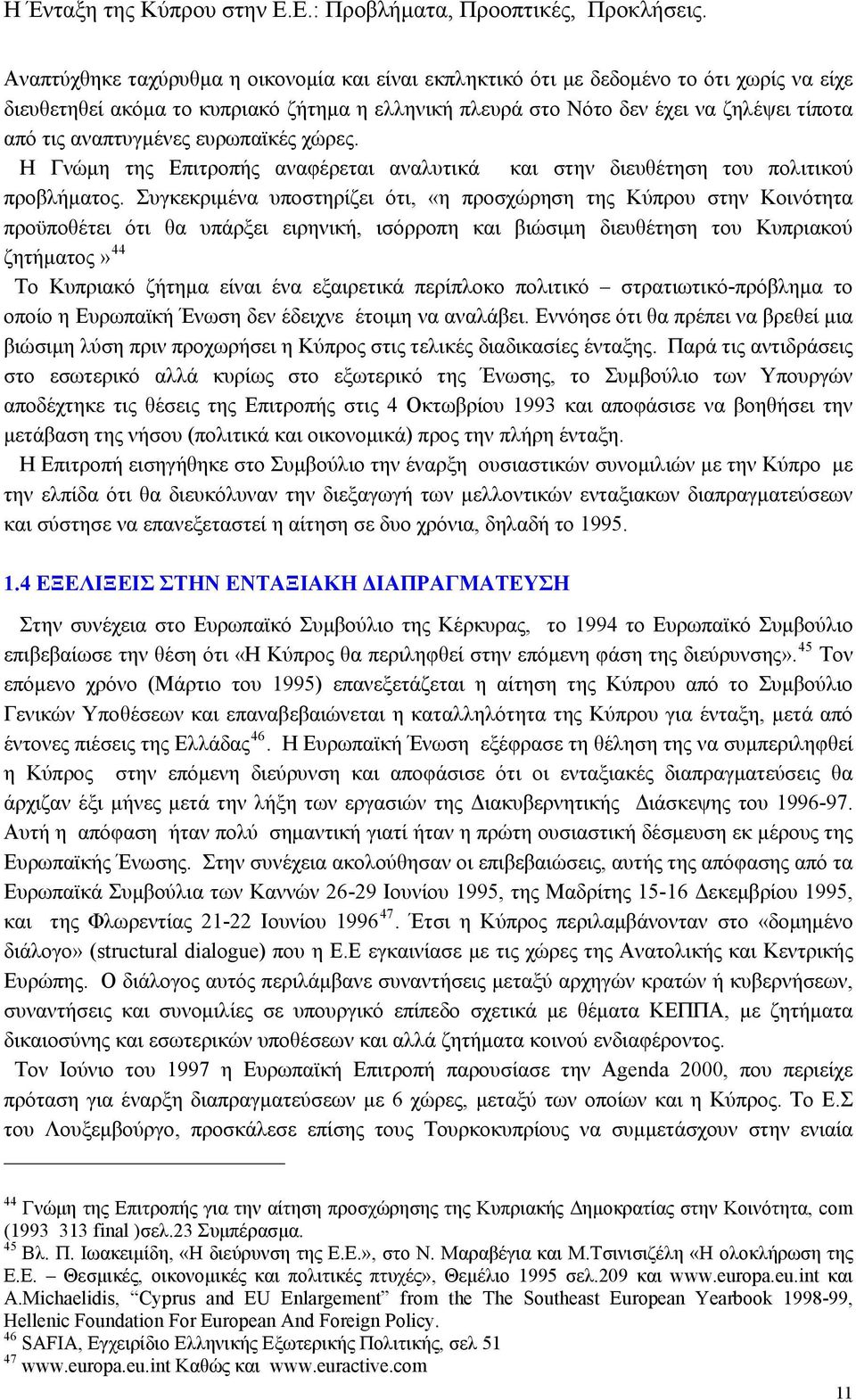 Συγκεκριμένα υποστηρίζει ότι, «η προσχώρηση της Κύπρου στην Κοινότητα προϋποθέτει ότι θα υπάρξει ειρηνική, ισόρροπη και βιώσιμη διευθέτηση του Κυπριακού ζητήματος» 44 Το Κυπριακό ζήτημα είναι ένα