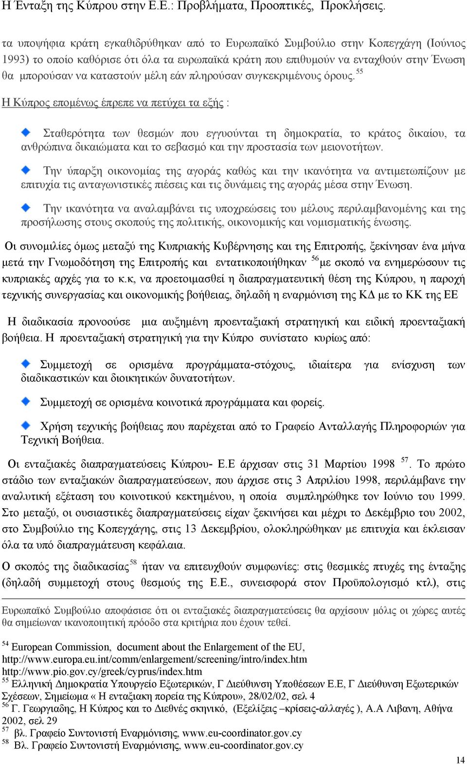 55 Η Κύπρος επομένως έπρεπε να πετύχει τα εξής : Σταθερότητα των θεσμών που εγγυούνται τη δημοκρατία, το κράτος δικαίου, τα ανθρώπινα δικαιώματα και το σεβασμό και την προστασία των μειονοτήτων.