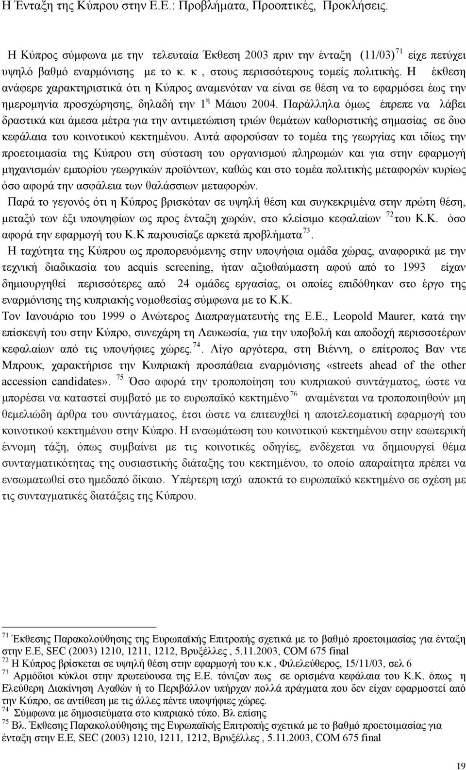 Παράλληλα όμως έπρεπε να λάβει δραστικά και άμεσα μέτρα για την αντιμετώπιση τριών θεμάτων καθοριστικής σημασίας σε δυο κεφάλαια του κοινοτικού κεκτημένου.