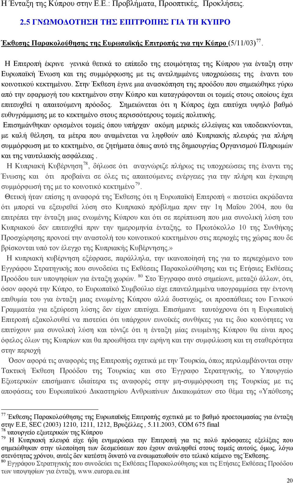 Στην Έκθεση έγινε μια ανασκόπηση της προόδου που σημειώθηκε γύρω από την εφαρμογή του κεκτημένου στην Κύπρο και καταγράφονται οι τομείς στους οποίους έχει επιτευχθεί η απαιτούμενη πρόοδος.