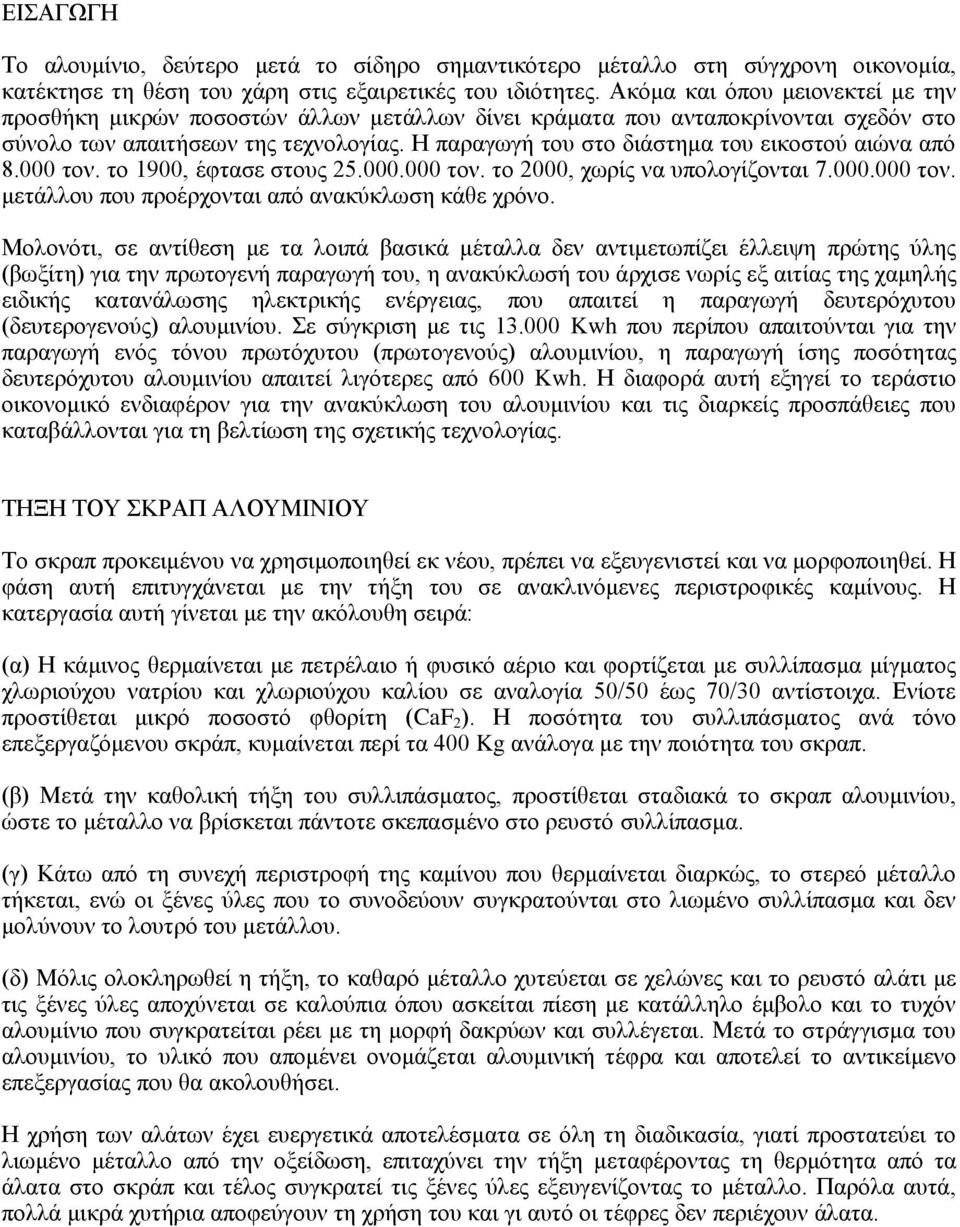 Η παραγωγή του στο διάστημα του εικοστού αιώνα από 8.000 τον. το 1900, έφτασε στους 25.000.000 τον. το 2000, χωρίς να υπολογίζονται 7.000.000 τον. μετάλλου που προέρχονται από ανακύκλωση κάθε χρόνο.