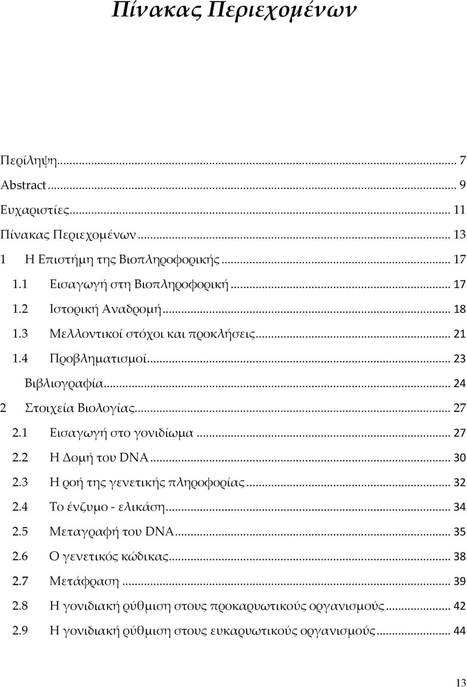 .. 24 2 Στοιχεία Βιολογίας... 27 2.1 Εισαγωγή στο γονιδίωμα... 27 2.2 Η Δομή του DNA... 30 2.3 Η ροή της γενετικής πληροφορίας... 32 2.4 Tο ένζυμο - ελικάση... 34 2.