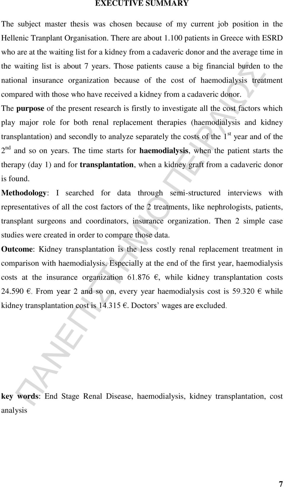 Those patients cause a big financial burden to the national insurance organization because of the cost of haemodialysis treatment compared with those who have received a kidney from a cadaveric donor.