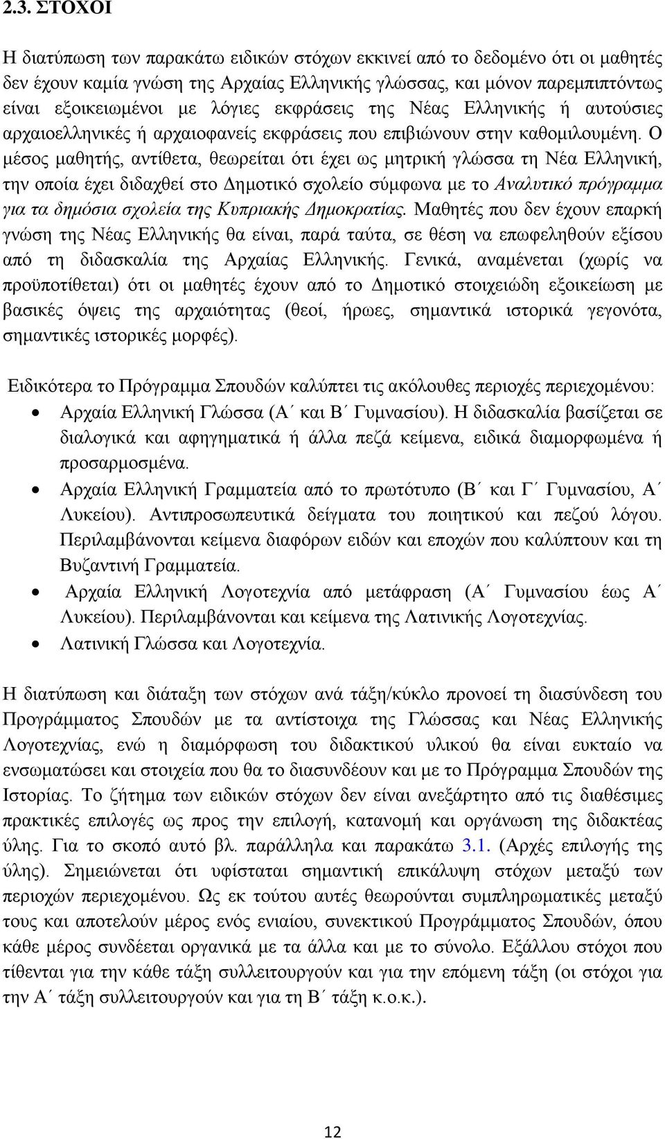 Ο μέσος μαθητής, αντίθετα, θεωρείται ότι έχει ως μητρική γλώσσα τη Νέα Ελληνική, την οποία έχει διδαχθεί στο Δημοτικό σχολείο σύμφωνα με το Αναλυτικό πρόγραμμα για τα δημόσια σχολεία της Κυπριακής