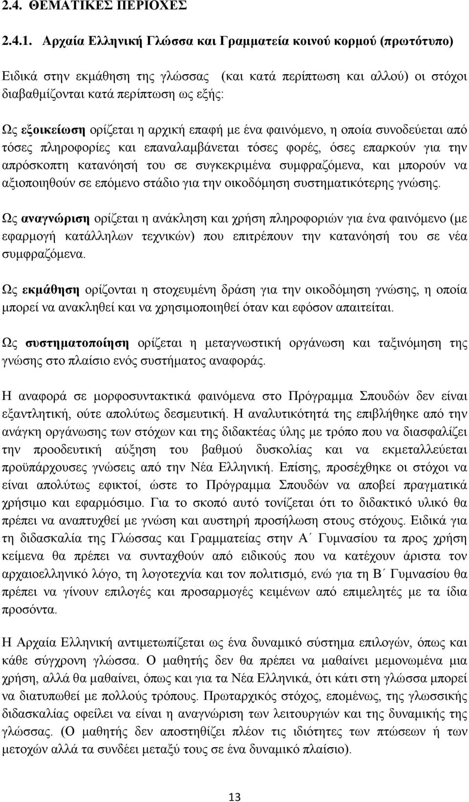 η αρχική επαφή με ένα φαινόμενο, η οποία συνοδεύεται από τόσες πληροφορίες και επαναλαμβάνεται τόσες φορές, όσες επαρκούν για την απρόσκοπτη κατανόησή του σε συγκεκριμένα συμφραζόμενα, και μπορούν να