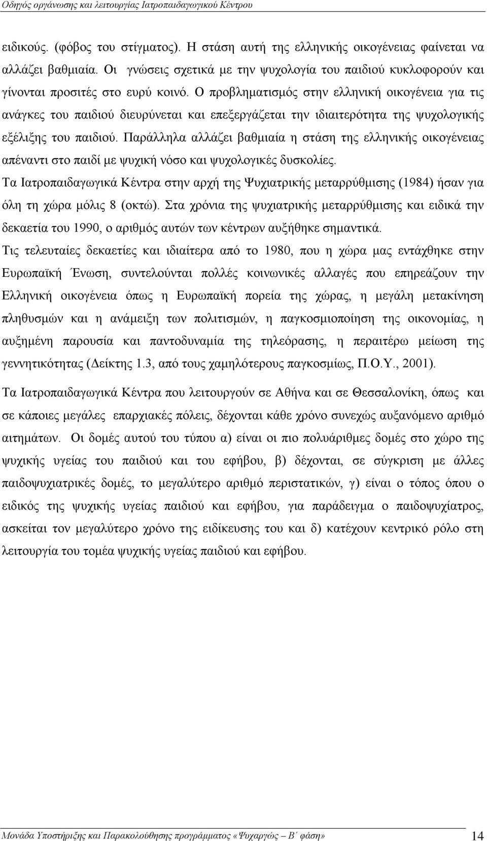 Παράλληλα αλλάζει βαθμιαία η στάση της ελληνικής οικογένειας απέναντι στο παιδί με ψυχική νόσο και ψυχολογικές δυσκολίες.