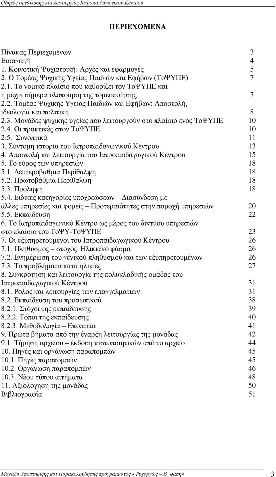 Συνοπτικά 11 3. Σύντομη ιστορία του Ιατροπαιδαγωγικού Κέντρου 13 4. Αποστολή και λειτουργία του Ιατροπαιδαγωγικού Κέντρου 15 5. Το εύρος των υπηρεσιών 18 5.1. Δευτεροβάθμια Περίθαλψη 18 5.2.