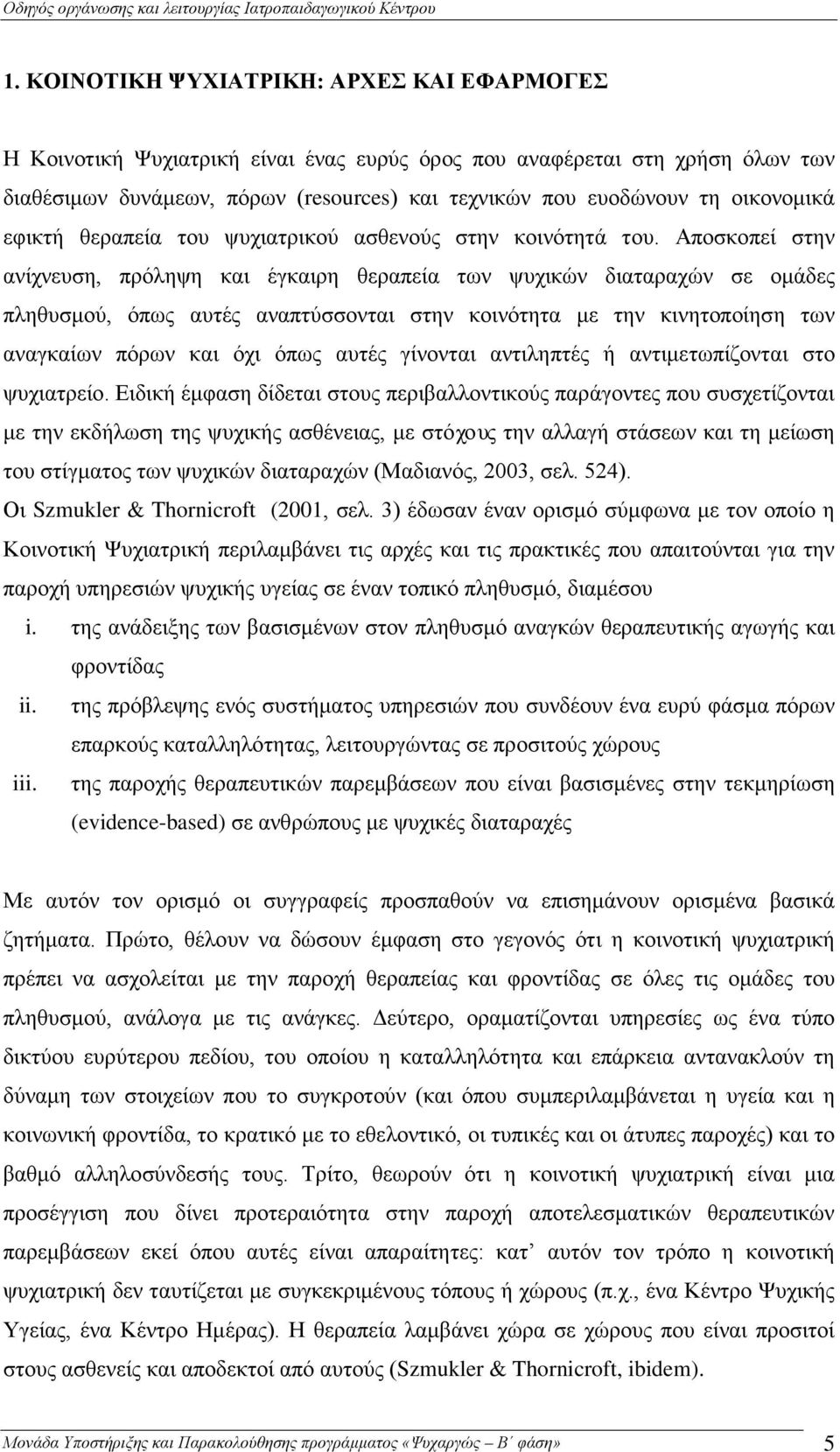 Αποσκοπεί στην ανίχνευση, πρόληψη και έγκαιρη θεραπεία των ψυχικών διαταραχών σε ομάδες πληθυσμού, όπως αυτές αναπτύσσονται στην κοινότητα με την κινητοποίηση των αναγκαίων πόρων και όχι όπως αυτές