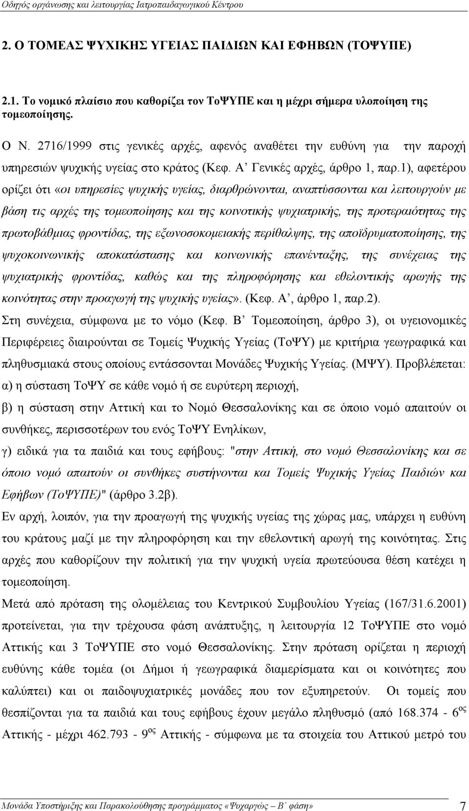 1), αφετέρου ορίζει ότι «οι υπηρεσίες ψυχικής υγείας, διαρθρώνονται, αναπτύσσονται και λειτουργούν με βάση τις αρχές της τομεοποίησης και της κοινοτικής ψυχιατρικής, της προτεραιότητας της