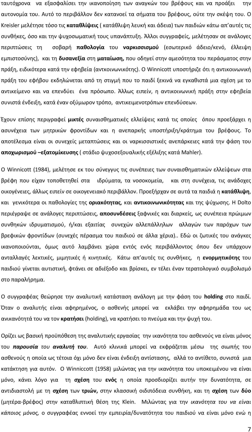 Άλλοι συγγραφείς, μελέτησαν σε ανάλογες περιπτώσεις τη σοβαρή παθολογία του ναρκισσισμού (εσωτερικό άδειο/κενό, έλλειψη εμπιστοσύνης), και τη δυσανεξία στη ματαίωση, που οδηγεί στην αμεσότητα του