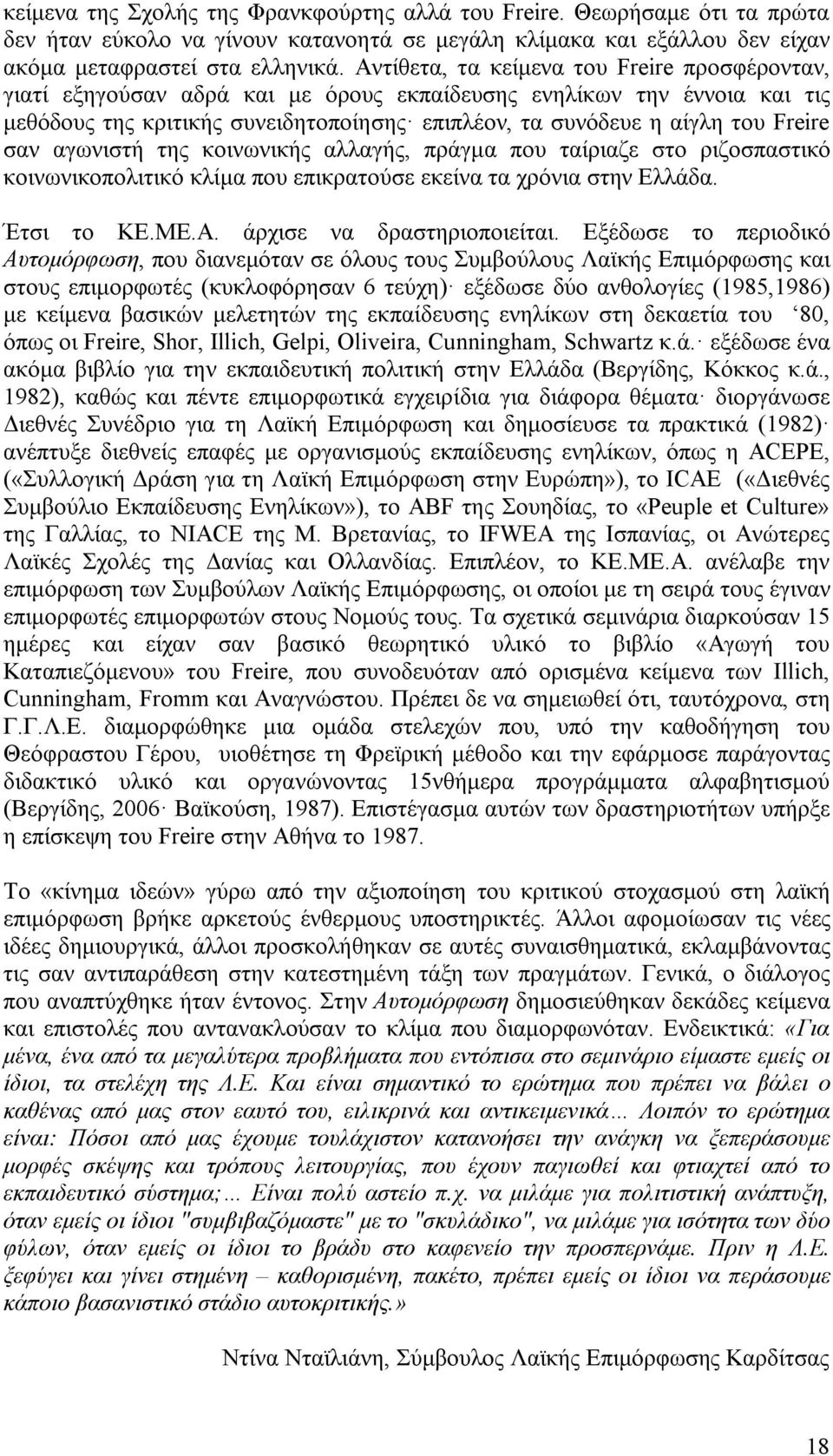 σαν αγωνιστή της κοινωνικής αλλαγής, πράγμα που ταίριαζε στο ριζοσπαστικό κοινωνικοπολιτικό κλίμα που επικρατούσε εκείνα τα χρόνια στην Ελλάδα. Έτσι το ΚΕ.ΜΕ.Α. άρχισε να δραστηριοποιείται.