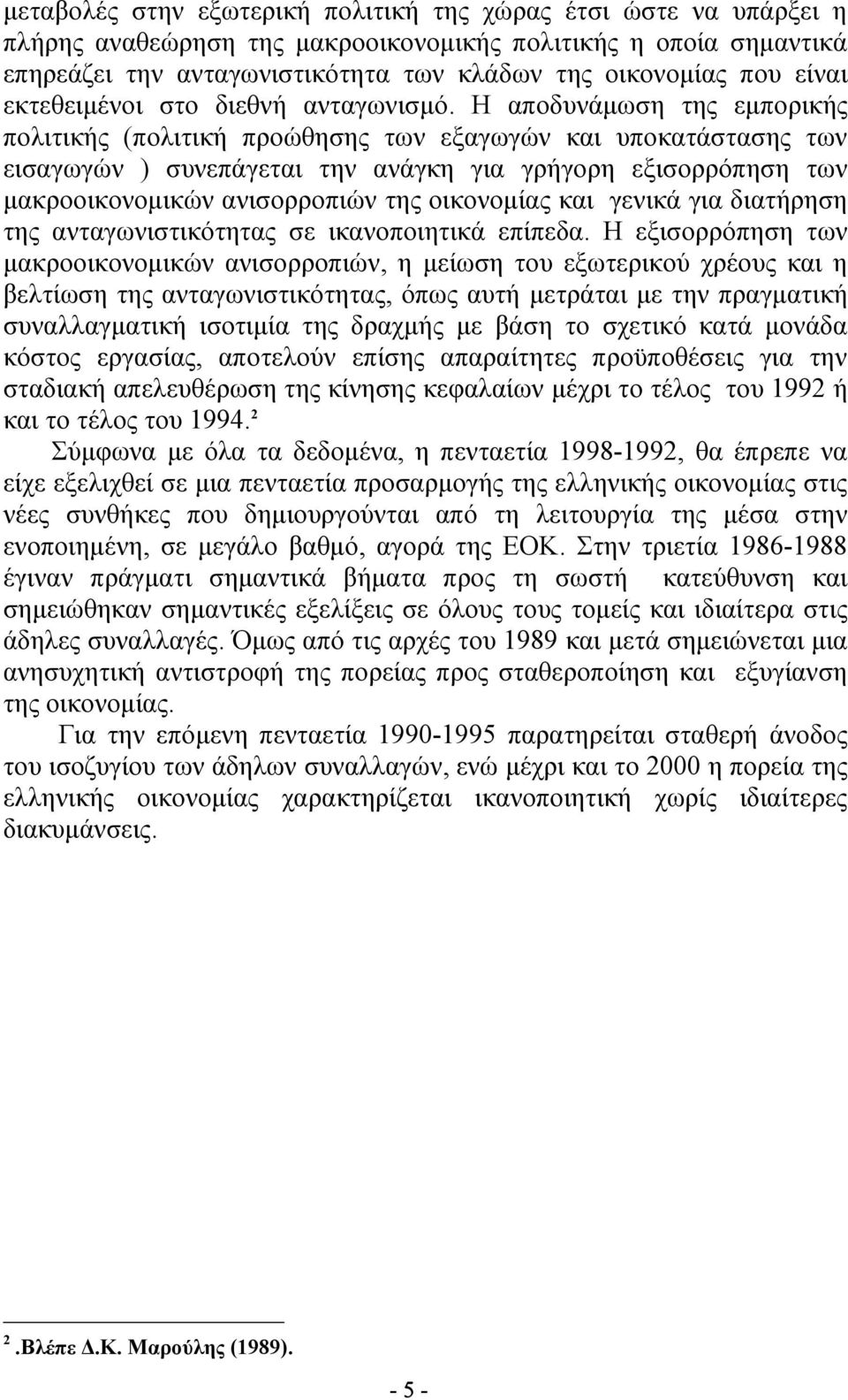 Η αποδυνάμωση της εμπορικής πολιτικής (πολιτική προώθησης των εξαγωγών και υποκατάστασης των εισαγωγών ) συνεπάγεται την ανάγκη για γρήγορη εξισορρόπηση των μακροοικονομικών ανισορροπιών της