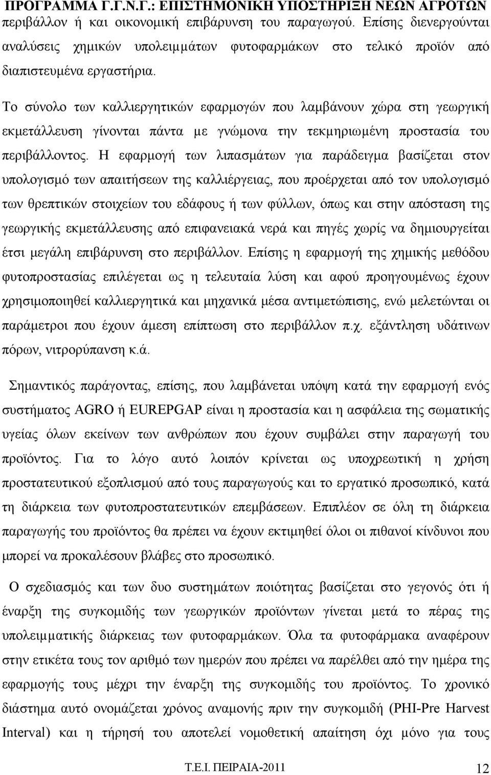 Η εφαρμογή των λιπασμάτων για παράδειγμα βασίζεται στον υπολογισμό των απαιτήσεων της καλλιέργειας, που προέρχεται από τον υπολογισμό των θρεπτικών στοιχείων του εδάφους ή των φύλλων, όπως και στην