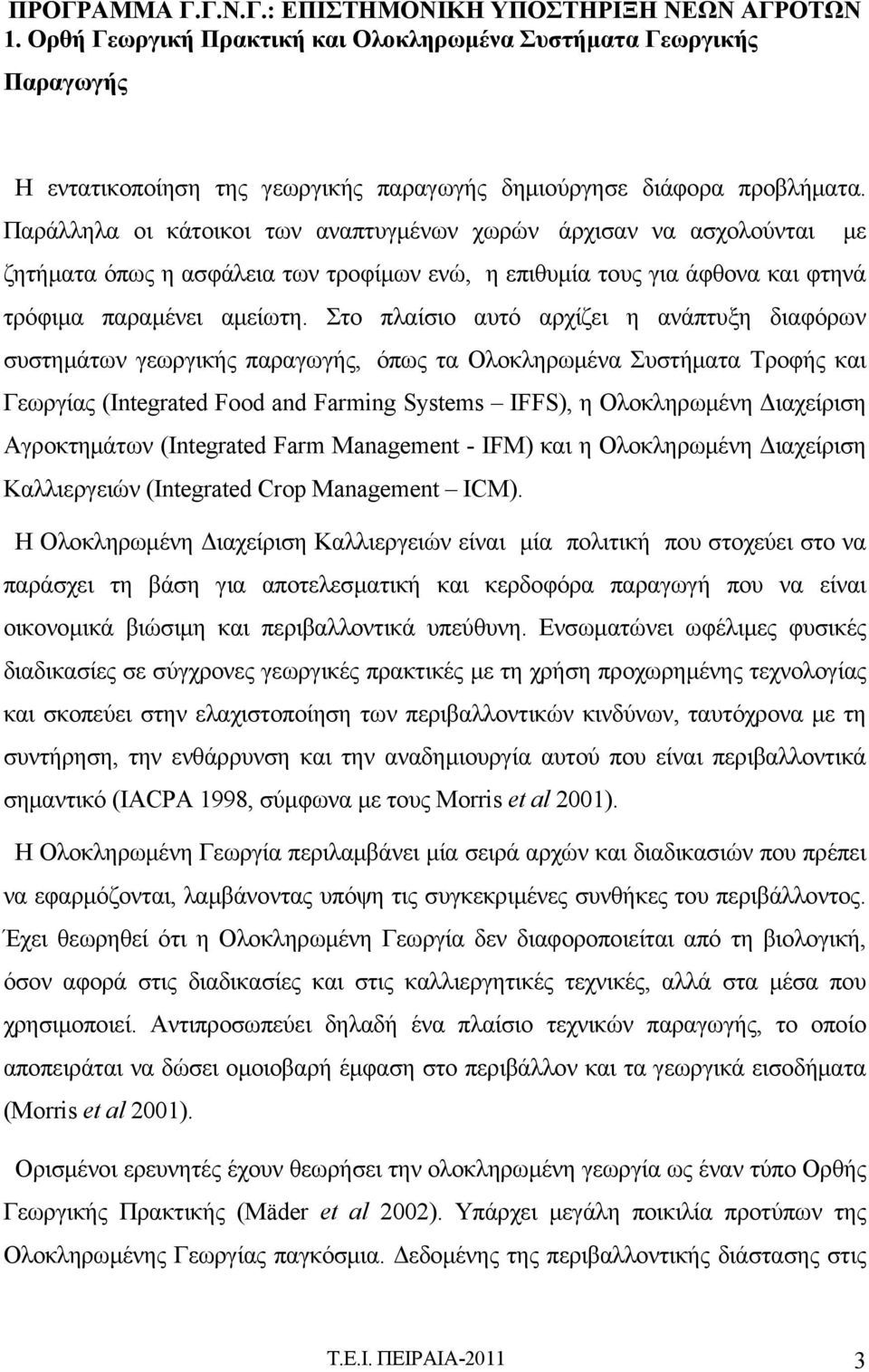 Στο πλαίσιο αυτό αρχίζει η ανάπτυξη διαφόρων συστημάτων γεωργικής παραγωγής, όπως τα Ολοκληρωμένα Συστήματα Τροφής και Γεωργίας (Integrated Food and Farming Systems IFFS), η Ολοκληρωμένη Διαχείριση