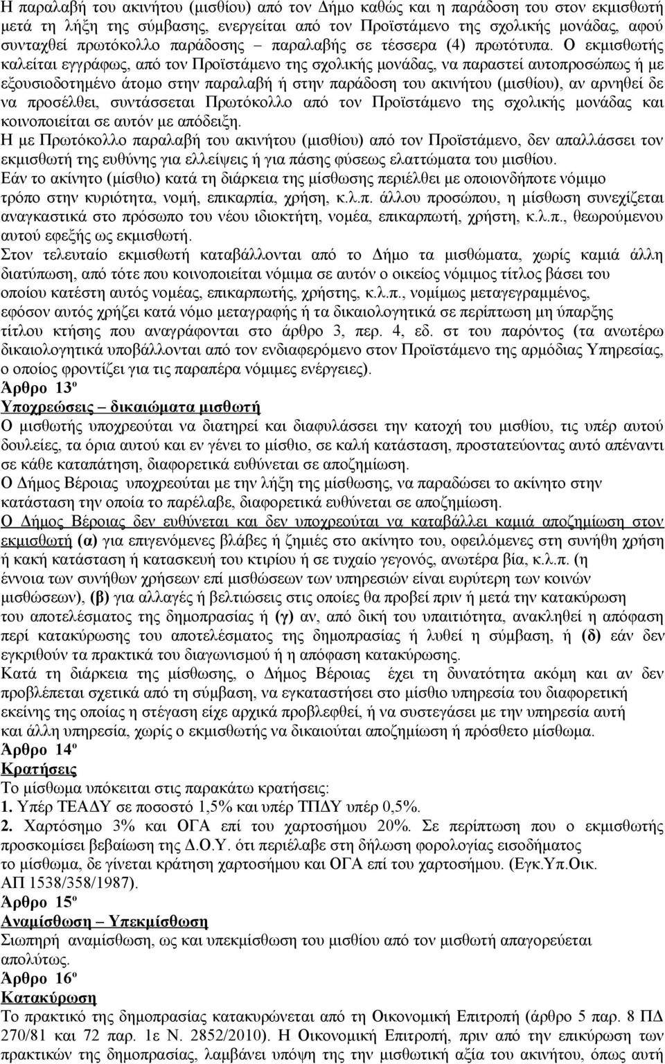 Ο εκμισθωτής καλείται εγγράφως, από τον Προϊστάμενο της σχολικής μονάδας, να παραστεί αυτοπροσώπως ή με εξουσιοδοτημένο άτομο στην παραλαβή ή στην παράδοση του ακινήτου (μισθίου), αν αρνηθεί δε να