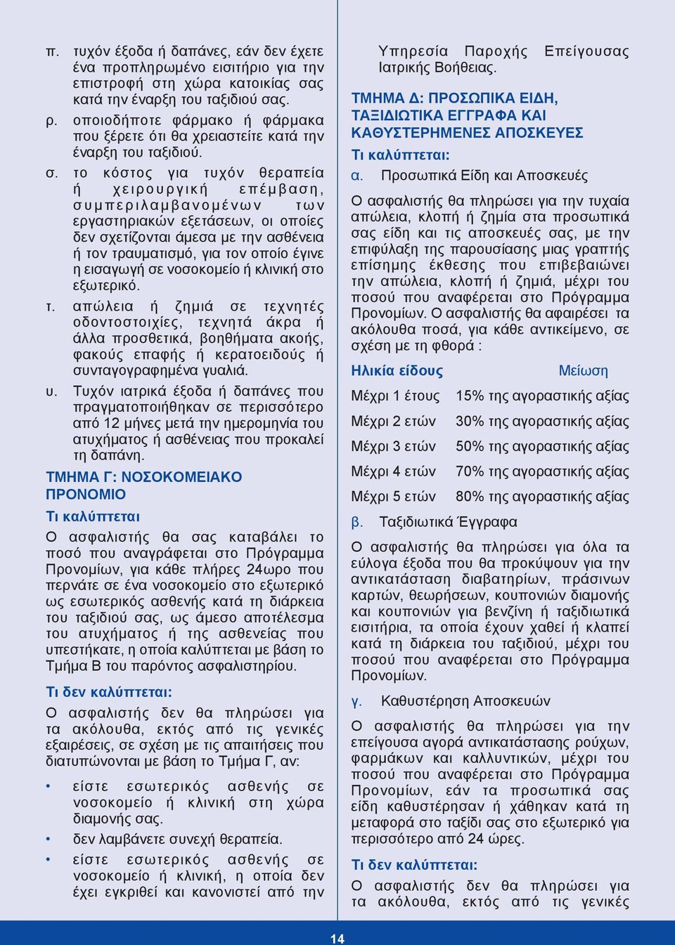 το κόστος για τυχόν θεραπεία ή χειρουργική επέμβαση, συμπεριλαμβανομένων των εργαστηριακών εξετάσεων, οι οποίες δεν σχετίζονται άμεσα με την ασθένεια ή τον τραυματισμό, για τον οποίο έγινε η εισαγωγή