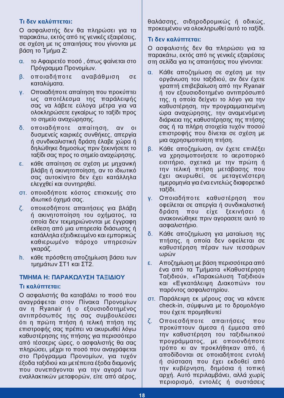 Οποιαδήποτε απαίτηση που προκύπτει ως αποτέλεσμα της παράλειψής σας να λάβετε εύλογα μέτρα για να ολοκληρώσετε εγκαίρως το ταξίδι προς το σημείο αναχώρησης. δ.