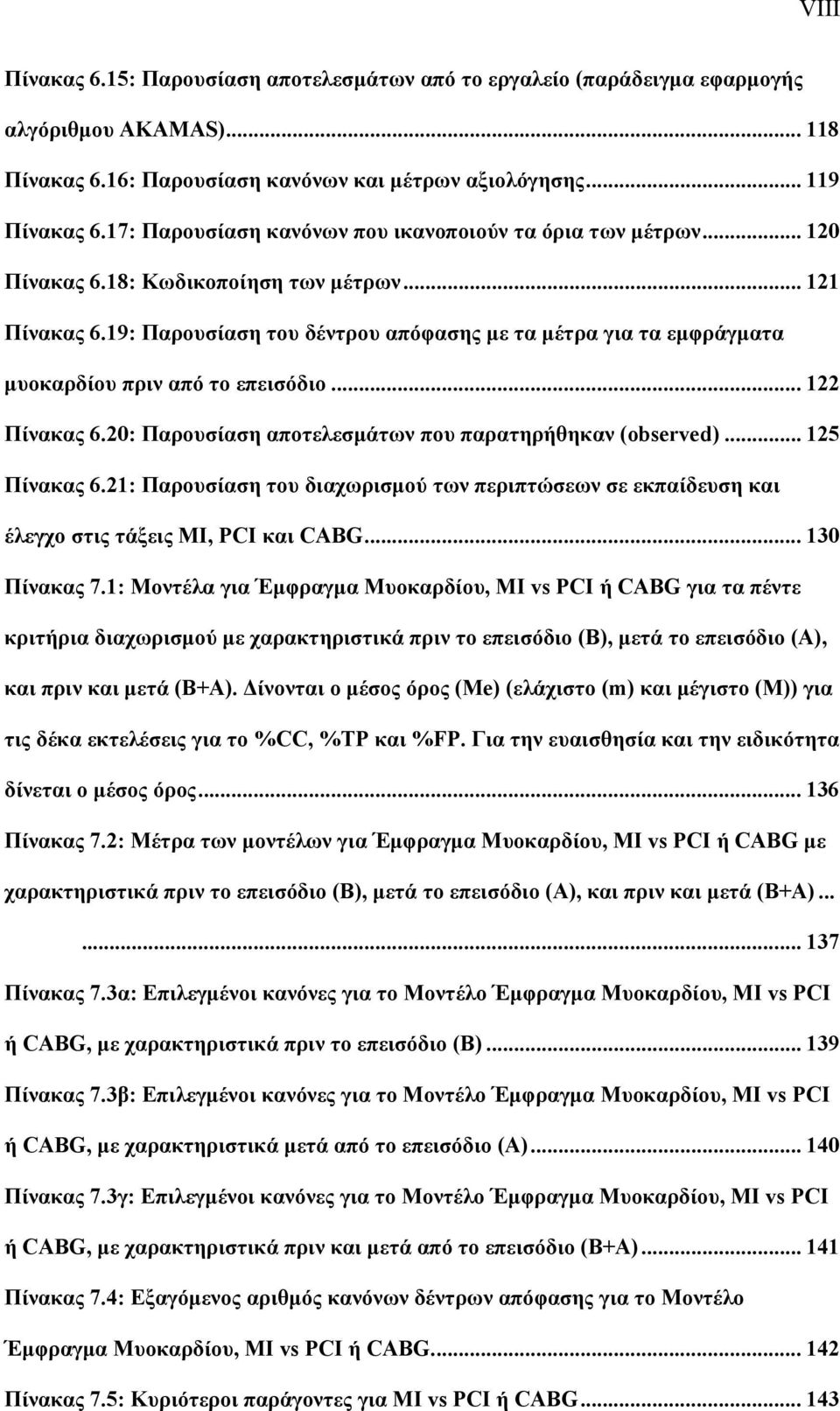 19: Παρουσίαση του δέντρου απόφασης με τα μέτρα για τα εμφράγματα μυοκαρδίου πριν από το επεισόδιο... 122 Πίνακας 6.20: Παρουσίαση αποτελεσμάτων που παρατηρήθηκαν (observed)... 125 Πίνακας 6.