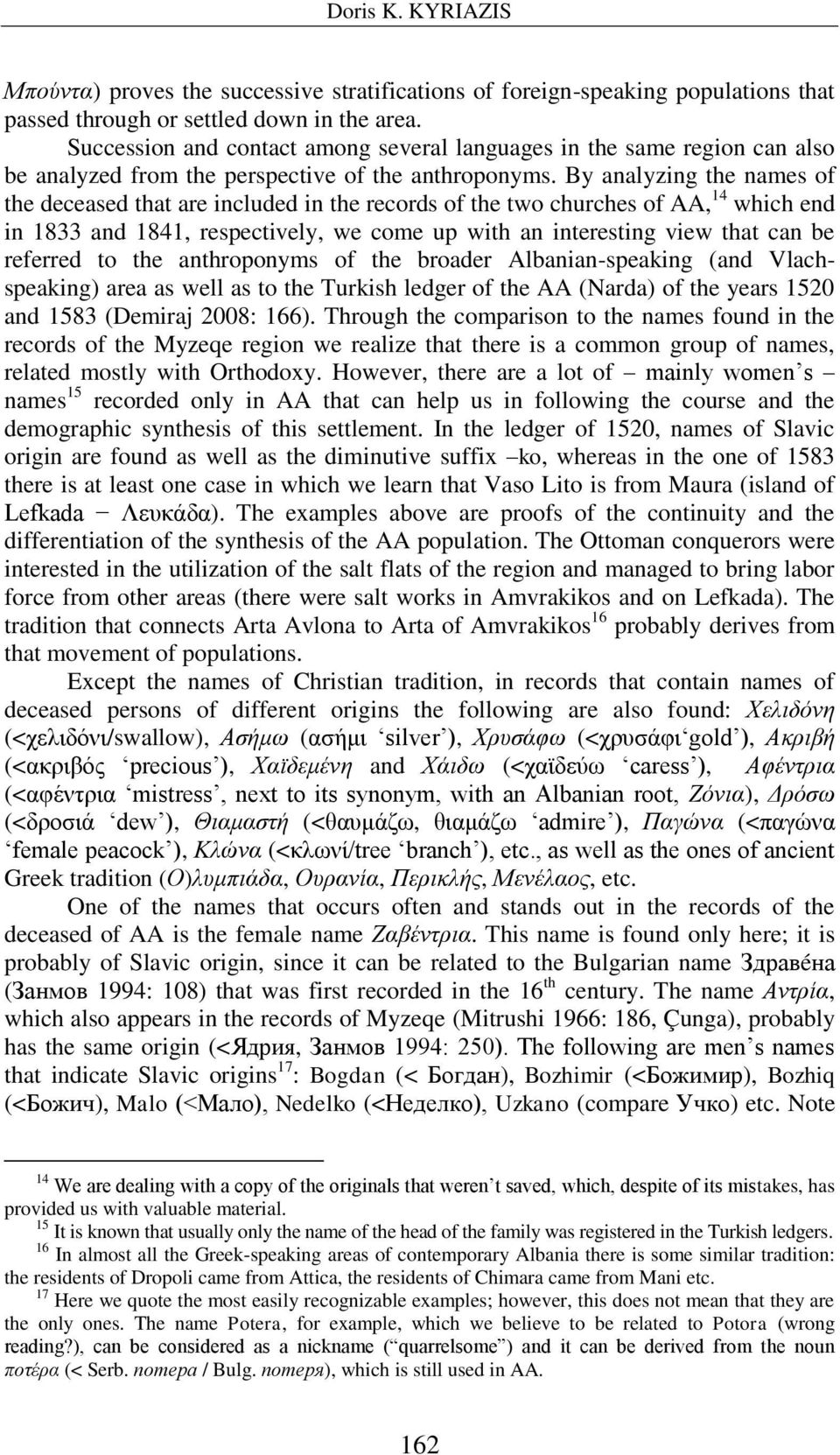 By analyzing the names of the deceased that are included in the records of the two churches of AA, 14 which end in 1833 and 1841, respectively, we come up with an interesting view that can be