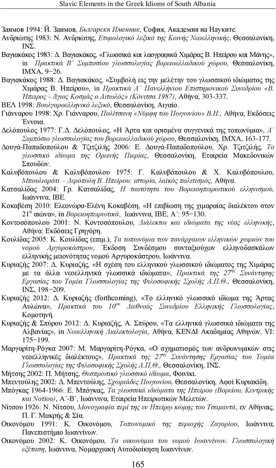 Ηπείρου και Μάνης», in Πρακτικά Β Συμποσίου γλωσσολογίας βορειοελλαδικού χώρου, Θεσσαλονίκη, IMXA, 9 26. Βαγιακάκος 1988: Δ. Βαγιακάκος, «Συμβολή εις την μελέτην του γλωσσικού ιδιώματος της Χιμάρας Β.