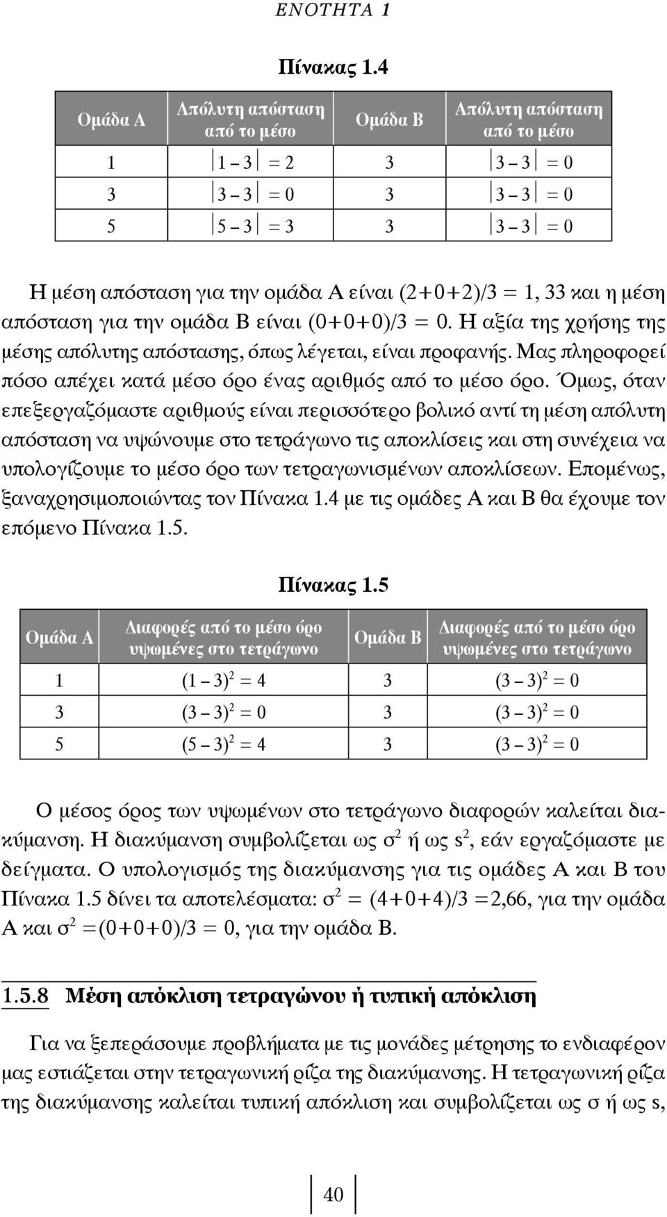 (0+0+0)/3 = 0. Η αξία της χρήσης της μέσης απόλυτης απόστασης, όπως λέγεται, είναι προφανής. Μας πληροφορεί πόσο απέχει κατά μέσο όρο ένας αριθμός από το μέσο όρο.