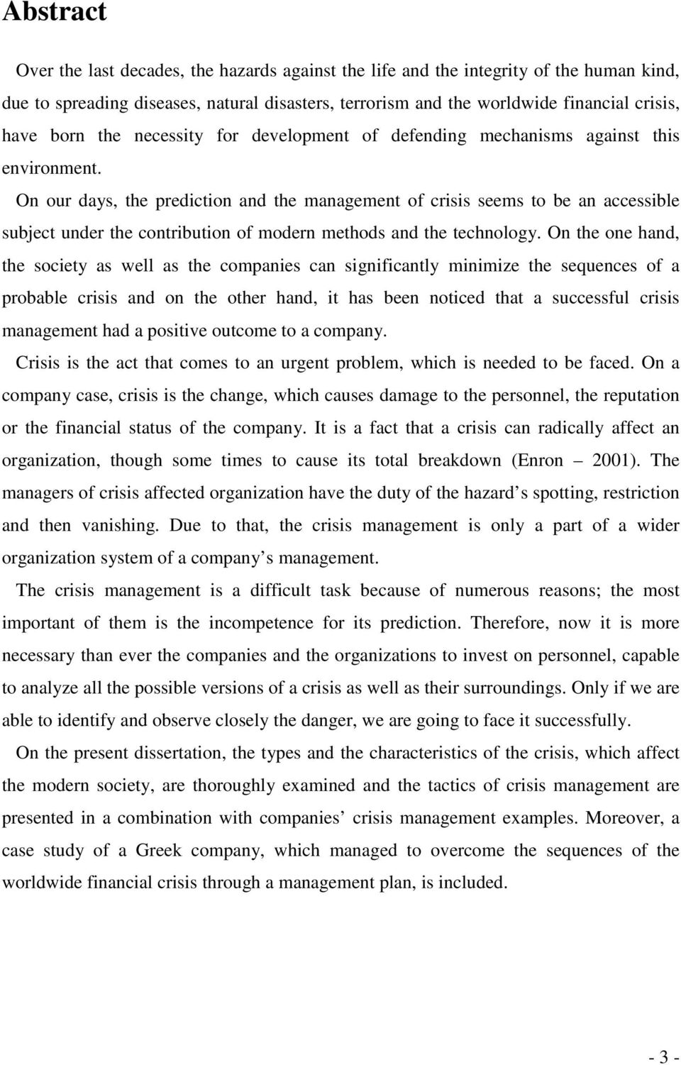 On our days, the prediction and the management of crisis seems to be an accessible subject under the contribution of modern methods and the technology.