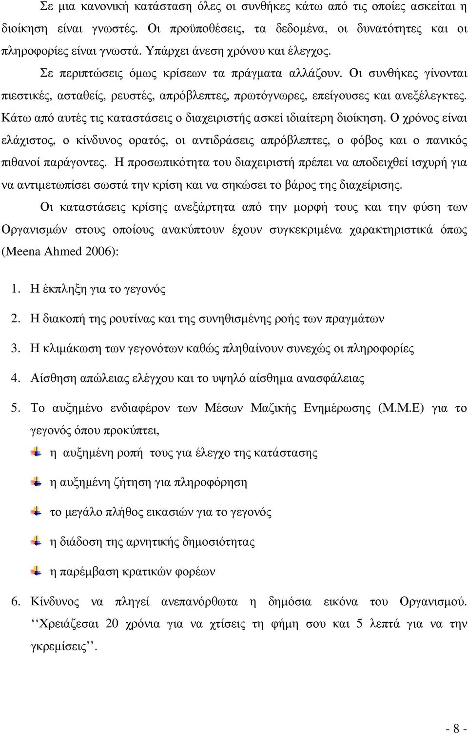 Κάτω από αυτές τις καταστάσεις ο διαχειριστής ασκεί ιδιαίτερη διοίκηση. Ο χρόνος είναι ελάχιστος, ο κίνδυνος ορατός, οι αντιδράσεις απρόβλεπτες, ο φόβος και ο πανικός πιθανοί παράγοντες.