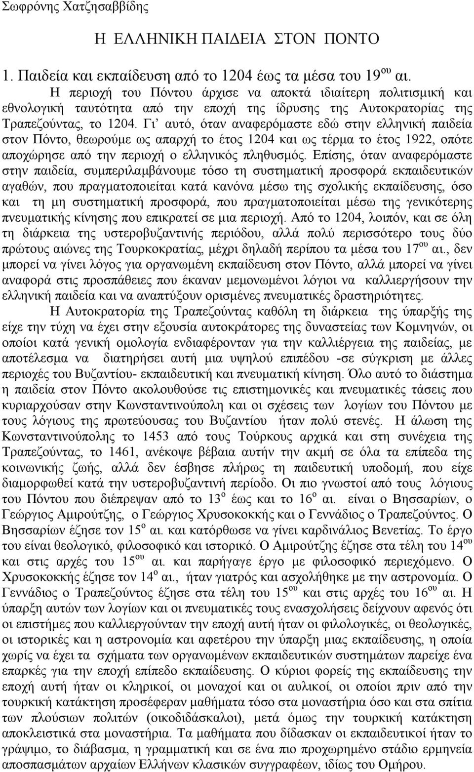 Γι αυτό, όταν αναφερόμαστε εδώ στην ελληνική παιδεία στον Πόντο, θεωρούμε ως απαρχή το έτος 1204 και ως τέρμα το έτος 1922, οπότε αποχώρησε από την περιοχή ο ελληνικός πληθυσμός.