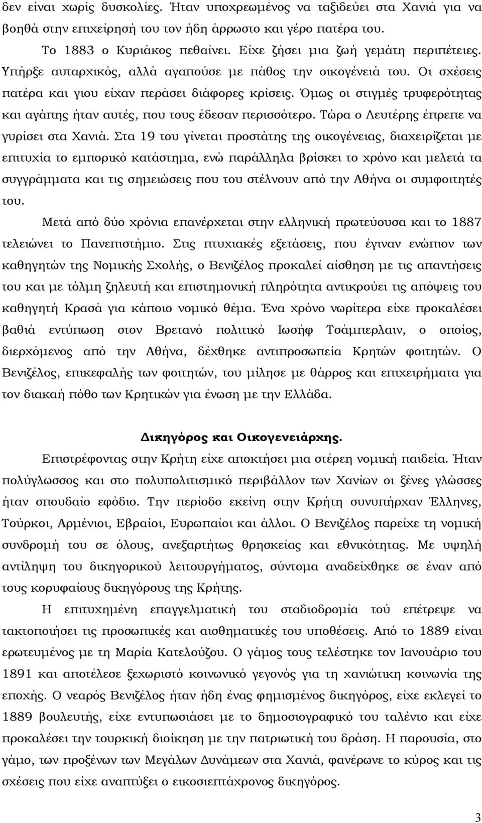 Όμως οι στιγμές τρυφερότητας και αγάπης ήταν αυτές, που τους έδεσαν περισσότερο. Τώρα ο Λευτέρης έπρεπε να γυρίσει στα Χανιά.