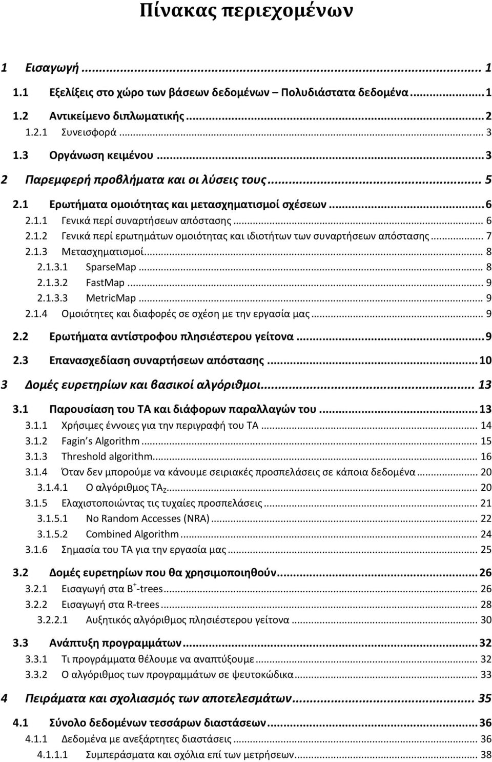 .. 7 2.1.3 Μετασχηματισμοί... 8 2.1.3.1 SparseMap... 8 2.1.3.2 FastMap... 9 2.1.3.3 MetricMap... 9 2.1.4 Ομοιότητες και διαφορές σε σχέση με την εργασία μας... 9 2.2 Ερωτήματα αντίστροφου πλησιέστερου γείτονα.