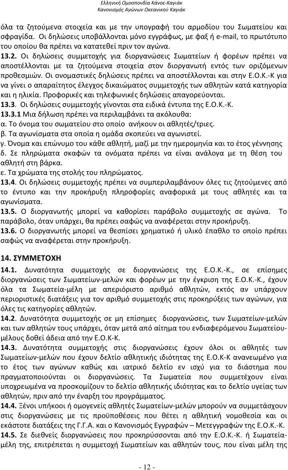 Οι δηλώσεις συμμετοχής για διοργανώσεις Σωματείων ή φορέων πρέπει να αποστέλλονται με τα ζητούμενα στοιχεία στον διοργανωτή εντός των οριζόμενων προθεσμιών.