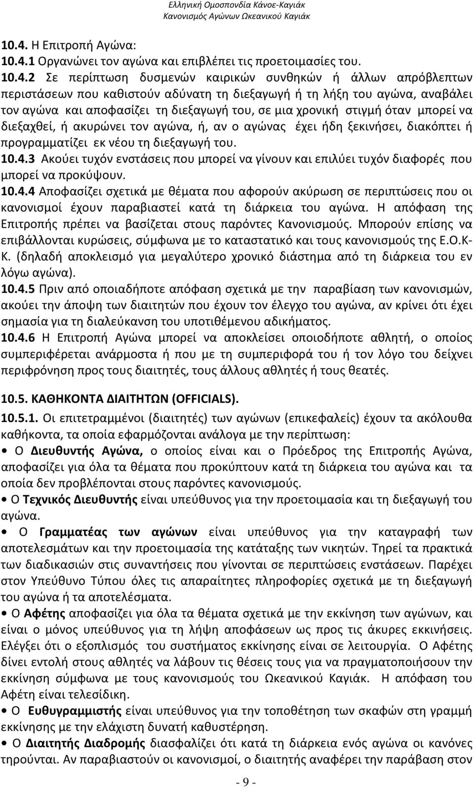 προγραμματίζει εκ νέου τη διεξαγωγή του. 10.4.3 Ακούει τυχόν ενστάσεις που μπορεί να γίνουν και επιλύει τυχόν διαφορές που μπορεί να προκύψουν. 10.4.4 Αποφασίζει σχετικά με θέματα που αφορούν ακύρωση σε περιπτώσεις που οι κανονισμοί έχουν παραβιαστεί κατά τη διάρκεια του αγώνα.