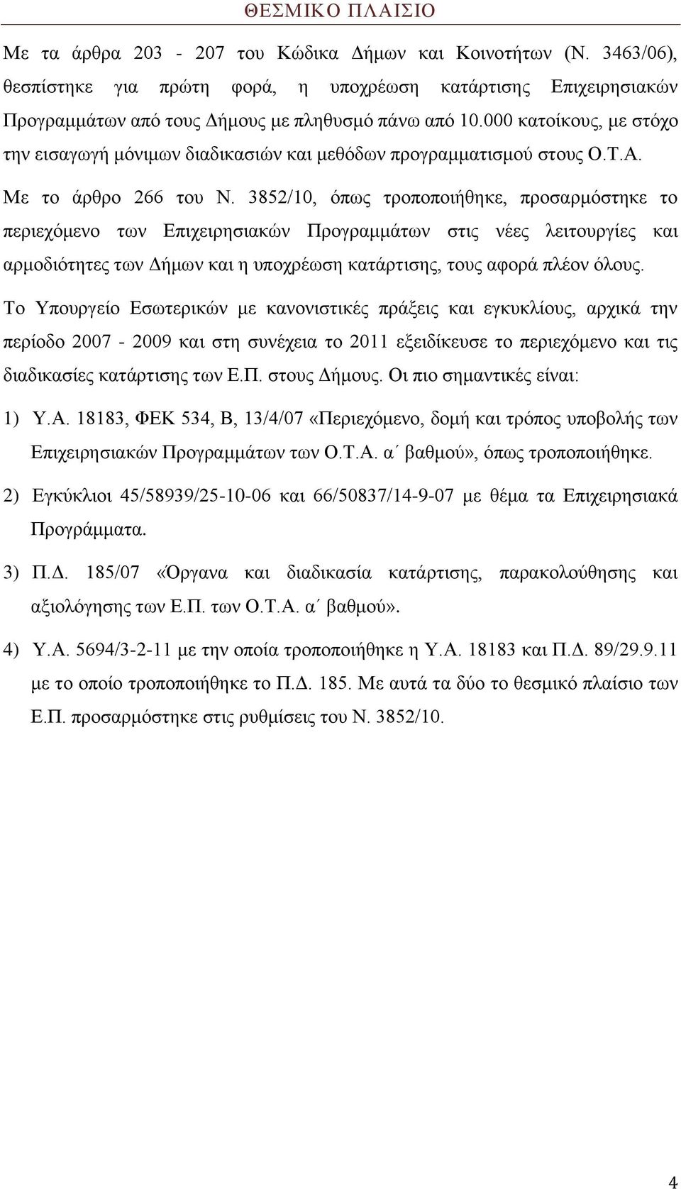 3852/10, όπως τροποποιήθηκε, προσαρμόστηκε το περιεχόμενο των Επιχειρησιακών Προγραμμάτων στις νέες λειτουργίες και αρμοδιότητες των Δήμων και η υποχρέωση κατάρτισης, τους αφορά πλέον όλους.