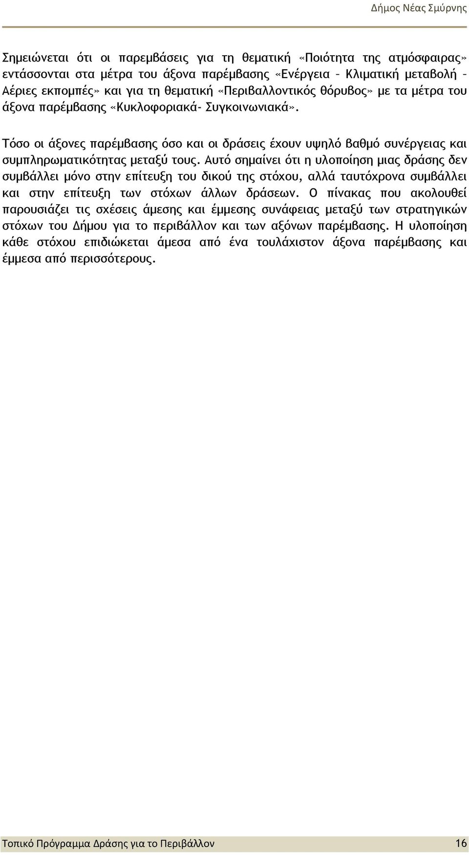 Αυτό σημαίνει ότι η υλοποίηση μιας δράσης δεν συμβάλλει μόνο στην επίτευξη του δικού της στόχου, αλλά ταυτόχρονα συμβάλλει και στην επίτευξη των στόχων άλλων δράσεων.