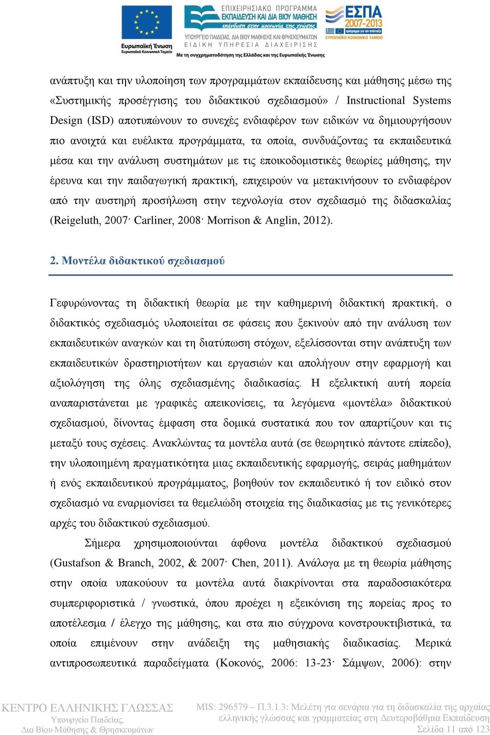 παιδαγωγική πρακτική, επιχειρούν να μετακινήσουν το ενδιαφέρον από την αυστηρή προσήλωση στην τεχνολογία στον σχεδιασμό της διδασκαλίας (Reigeluth, 20