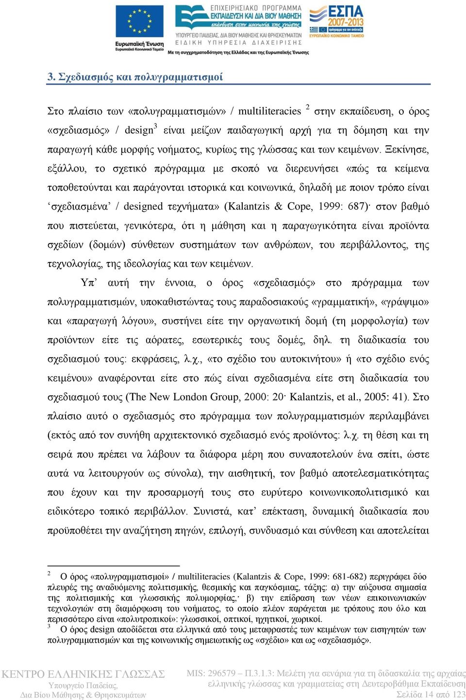 Ξεκίνησε, εξάλλου, το σχετικό πρόγραμμα με σκοπό να διερευνήσει «πώς τα κείμενα τοποθετούνται και παράγονται ιστορικά και κοινωνικά, δηλαδή με ποιον τρόπο είναι σχεδιασμένα / designed τεχνήματα»